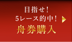ご目指せ5レース的中！舟券購入